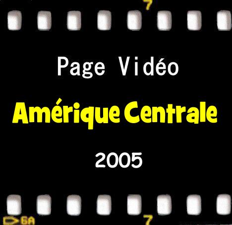 Page des Vidos en Amrique centrale 2005